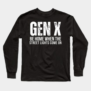 GEN X Be Home When the Street Lights Come On Long Sleeve T-Shirt